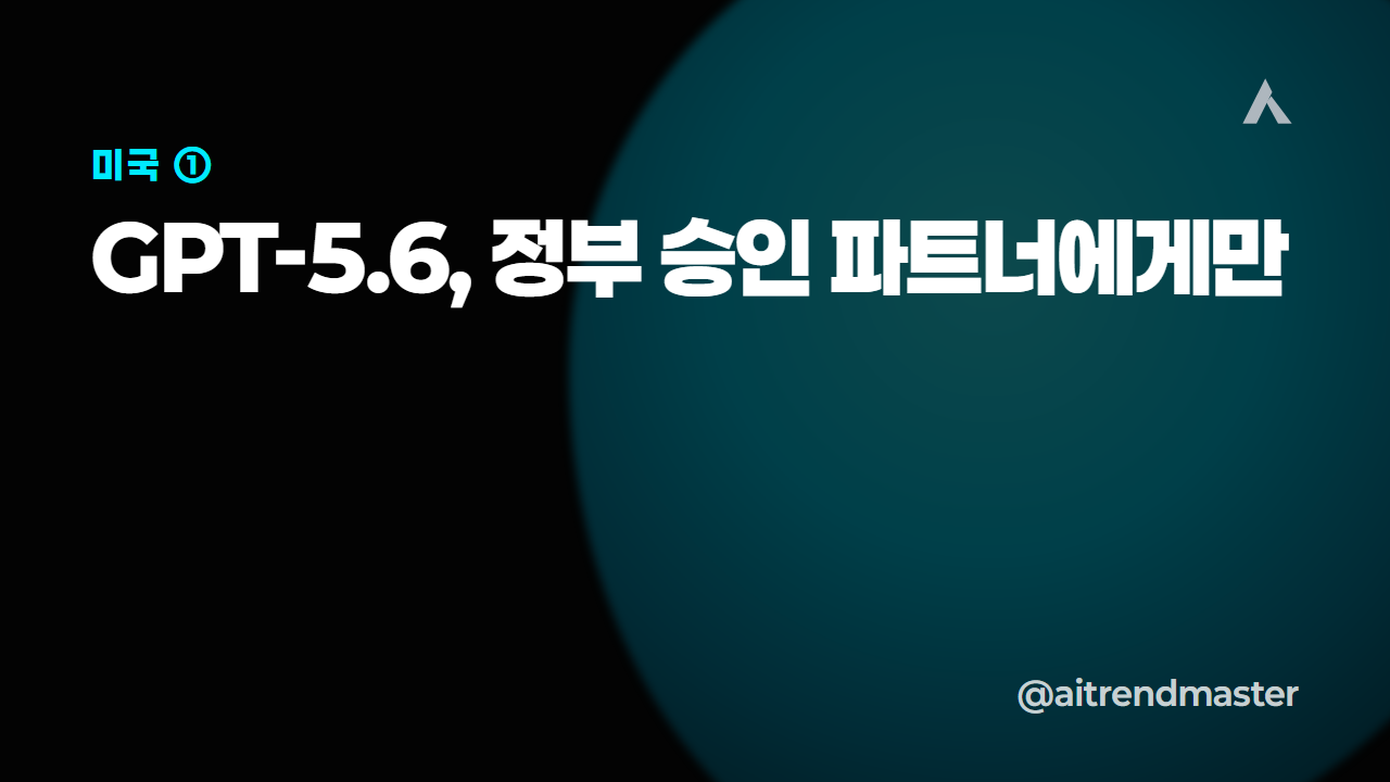 GPT-5.6·Claude Fable 5 접근 차단, GLM-5.2 전면 개방 — AI가 '국가 안보 자산'이 된 한 주 2
